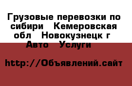 Грузовые перевозки по сибири - Кемеровская обл., Новокузнецк г. Авто » Услуги   